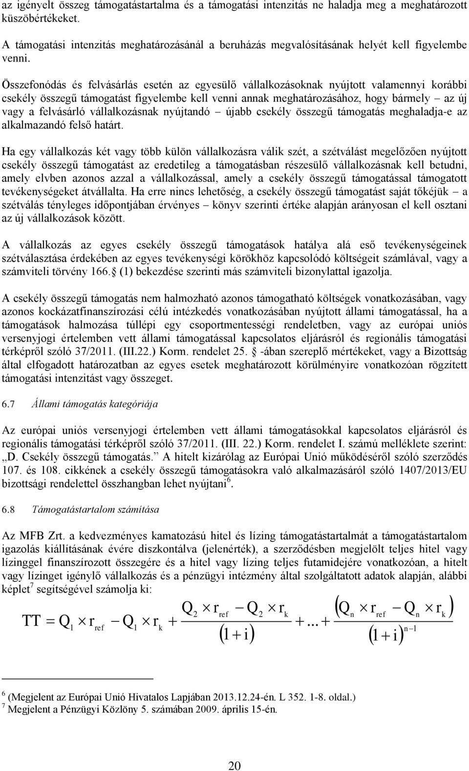 Összefonódás és felvásárlás esetén az egyesülő vállalkozásoknak nyújtott valamennyi korábbi csekély összegű támogatást figyelembe kell venni annak meghatározásához, hogy bármely az új vagy a