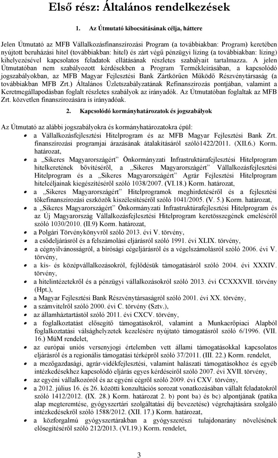 pénzügyi lízing (a továbbiakban: lízing) kihelyezésével kapcsolatos feladatok ellátásának részletes szabályait tartalmazza.