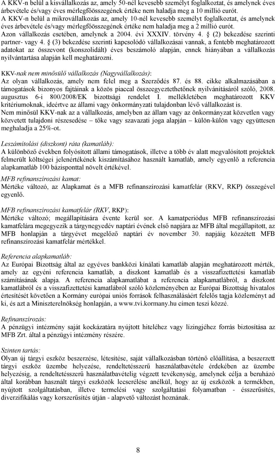 Azon vállalkozás esetében, amelynek a 2004. évi XXXIV. törvény 4. (2) bekezdése szerinti partner- vagy 4.