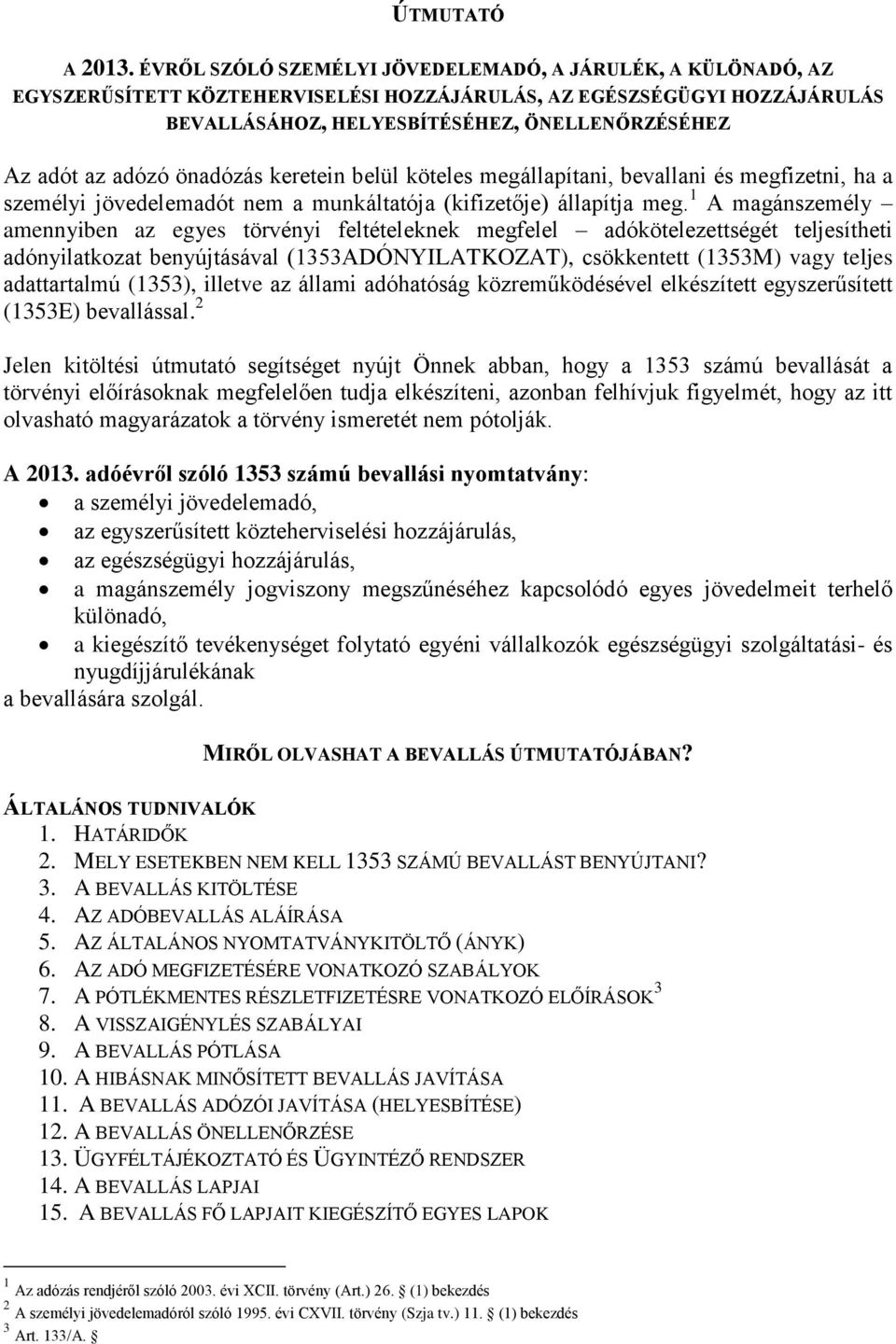 adózó önadózás keretein belül köteles megállapítani, bevallani és megfizetni, ha a személyi jövedelemadót nem a munkáltatója (kifizetője) állapítja meg.