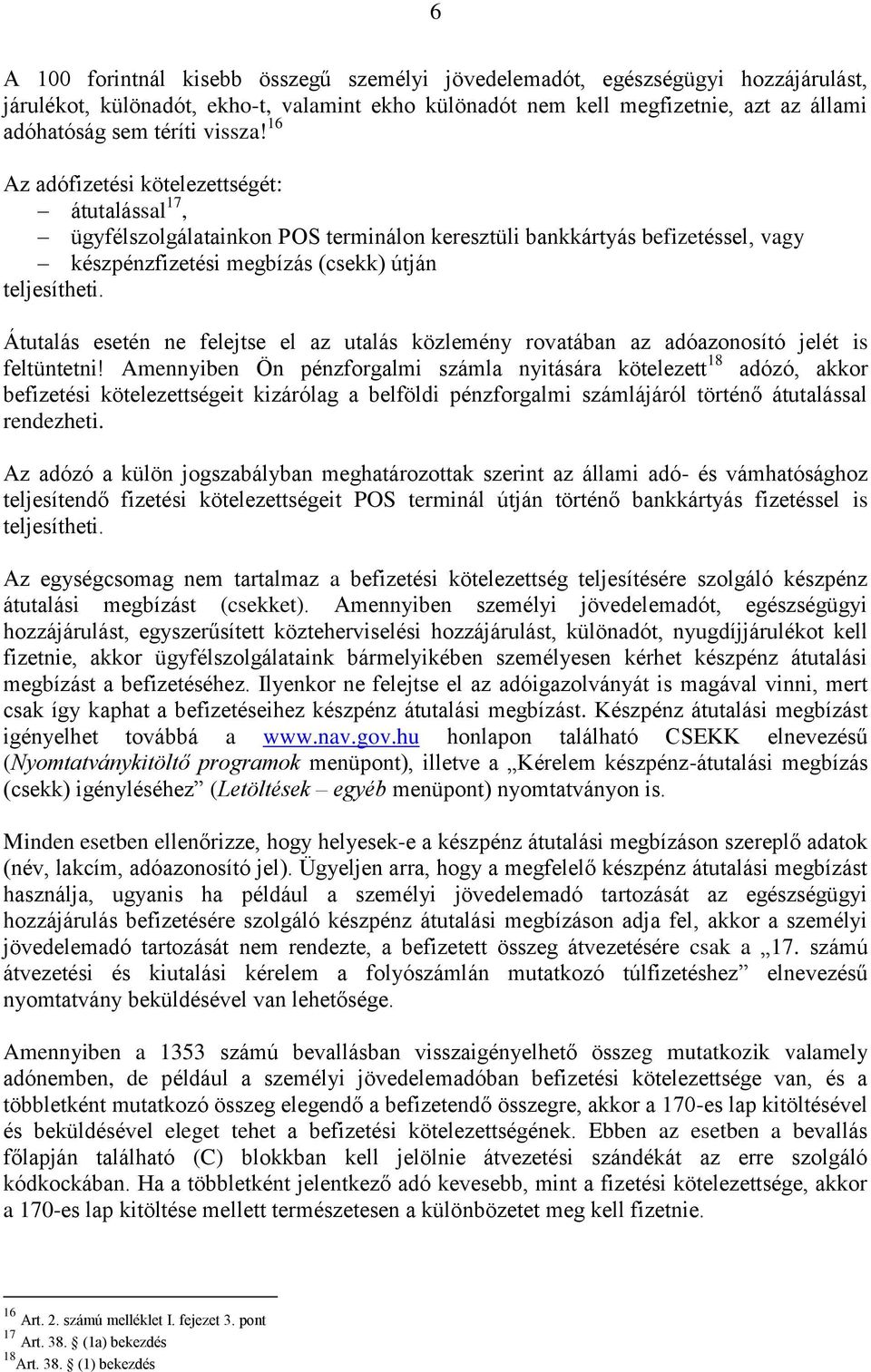 Átutalás esetén ne felejtse el az utalás közlemény rovatában az adóazonosító jelét is feltüntetni!