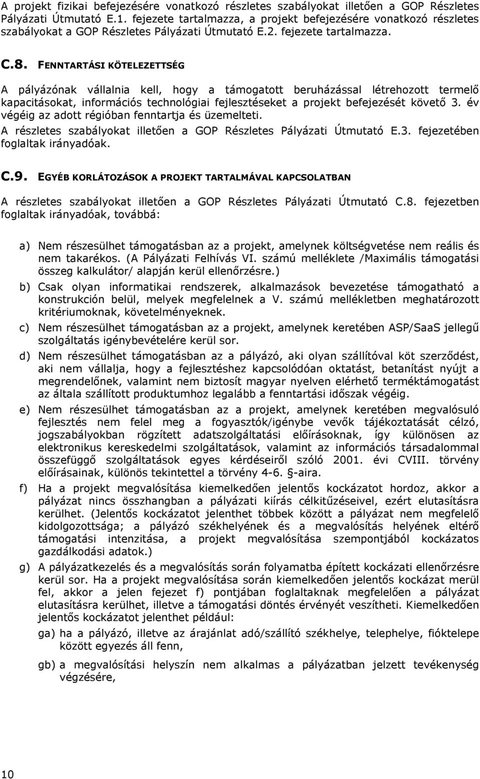 FENNTARTÁSI KÖTELEZETTSÉG A pályázónak vállalnia kell, hogy a támogatott beruházással létrehozott termelő kapacitásokat, információs technológiai fejlesztéseket a projekt befejezését követő 3.