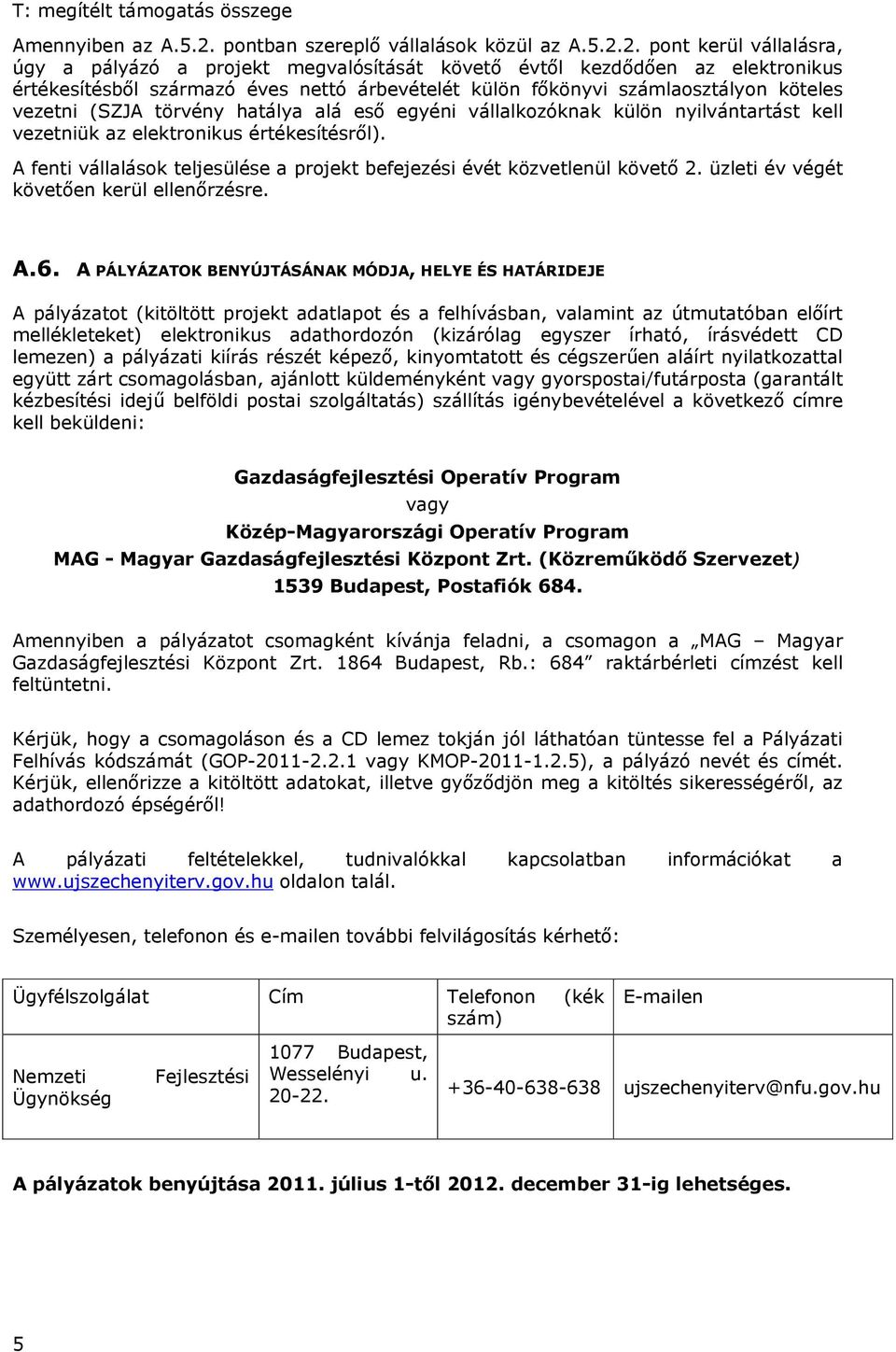 2. pont kerül vállalásra, úgy a pályázó a projekt megvalósítását követő évtől kezdődően az elektronikus értékesítésből származó éves nettó árbevételét külön főkönyvi számlaosztályon köteles vezetni