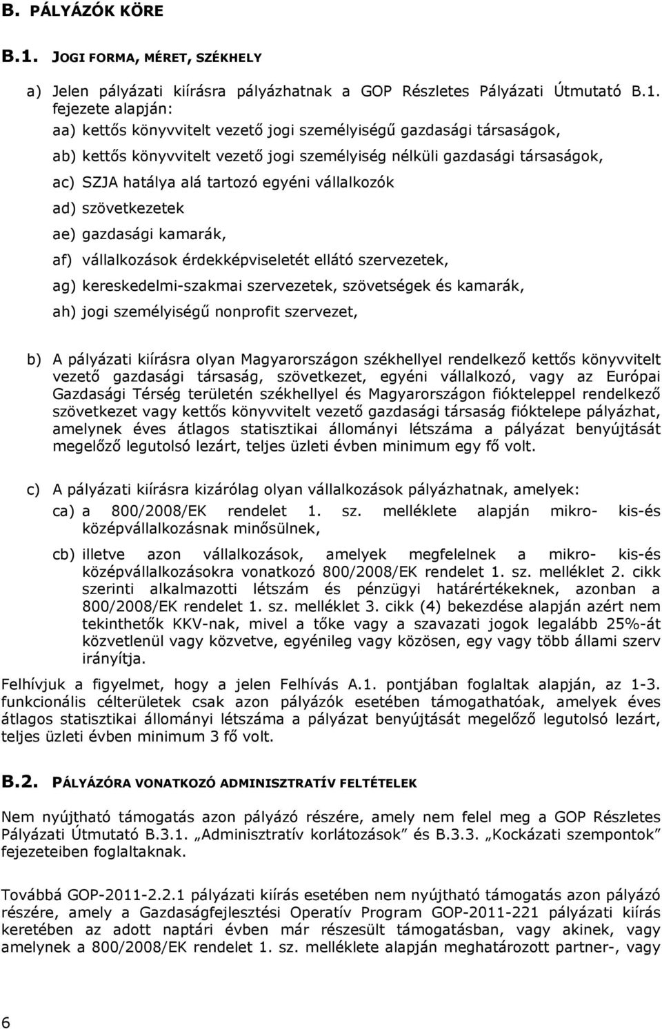 fejezete alapján: aa) kettős könyvvitelt vezető jogi személyiségű gazdasági társaságok, ab) kettős könyvvitelt vezető jogi személyiség nélküli gazdasági társaságok, ac) SZJA hatálya alá tartozó