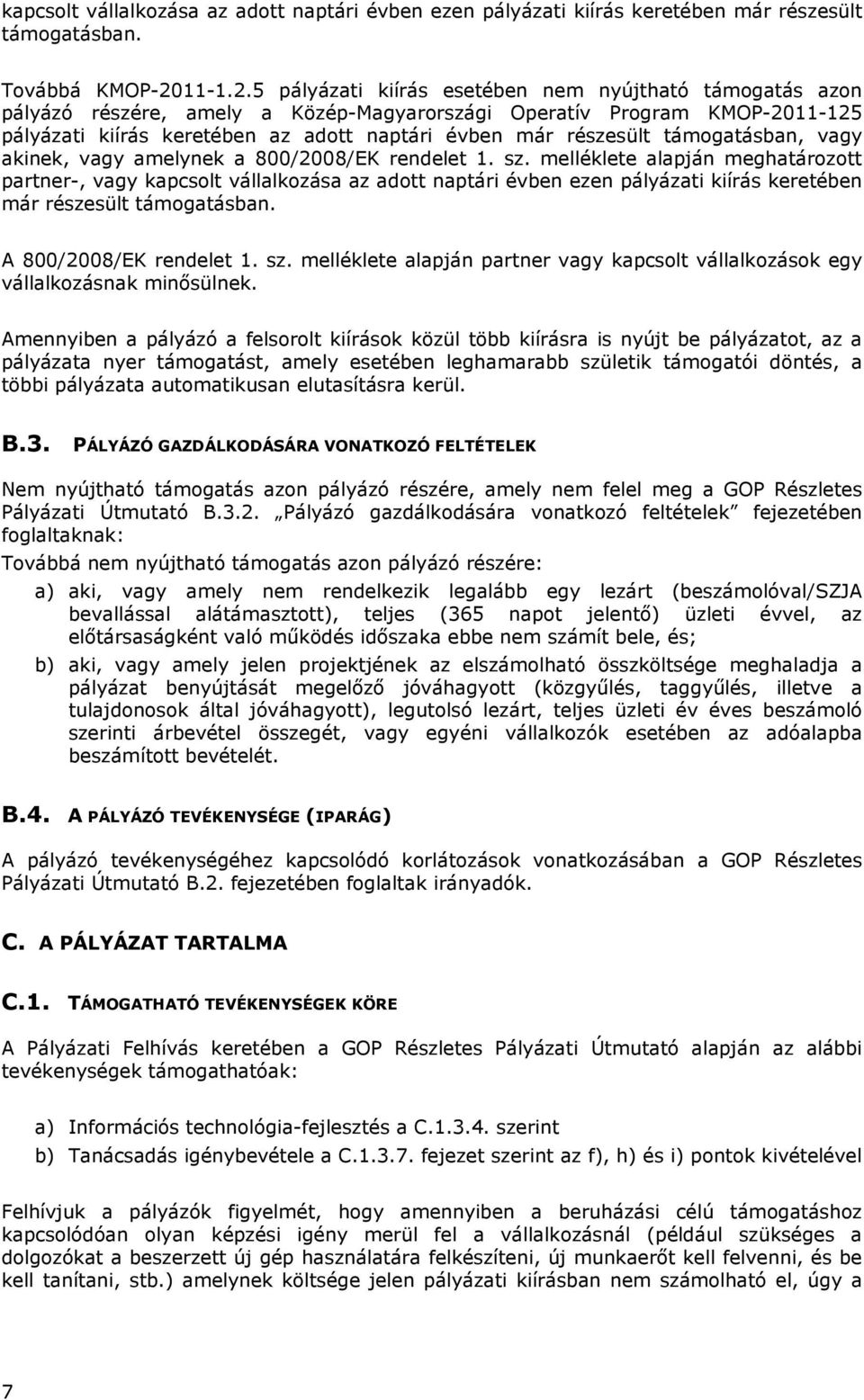 5 pályázati kiírás esetében nem nyújtható támogatás azon pályázó részére, amely a Közép-Magyarországi Operatív Program KMOP-2011-125 pályázati kiírás keretében az adott naptári évben már részesült