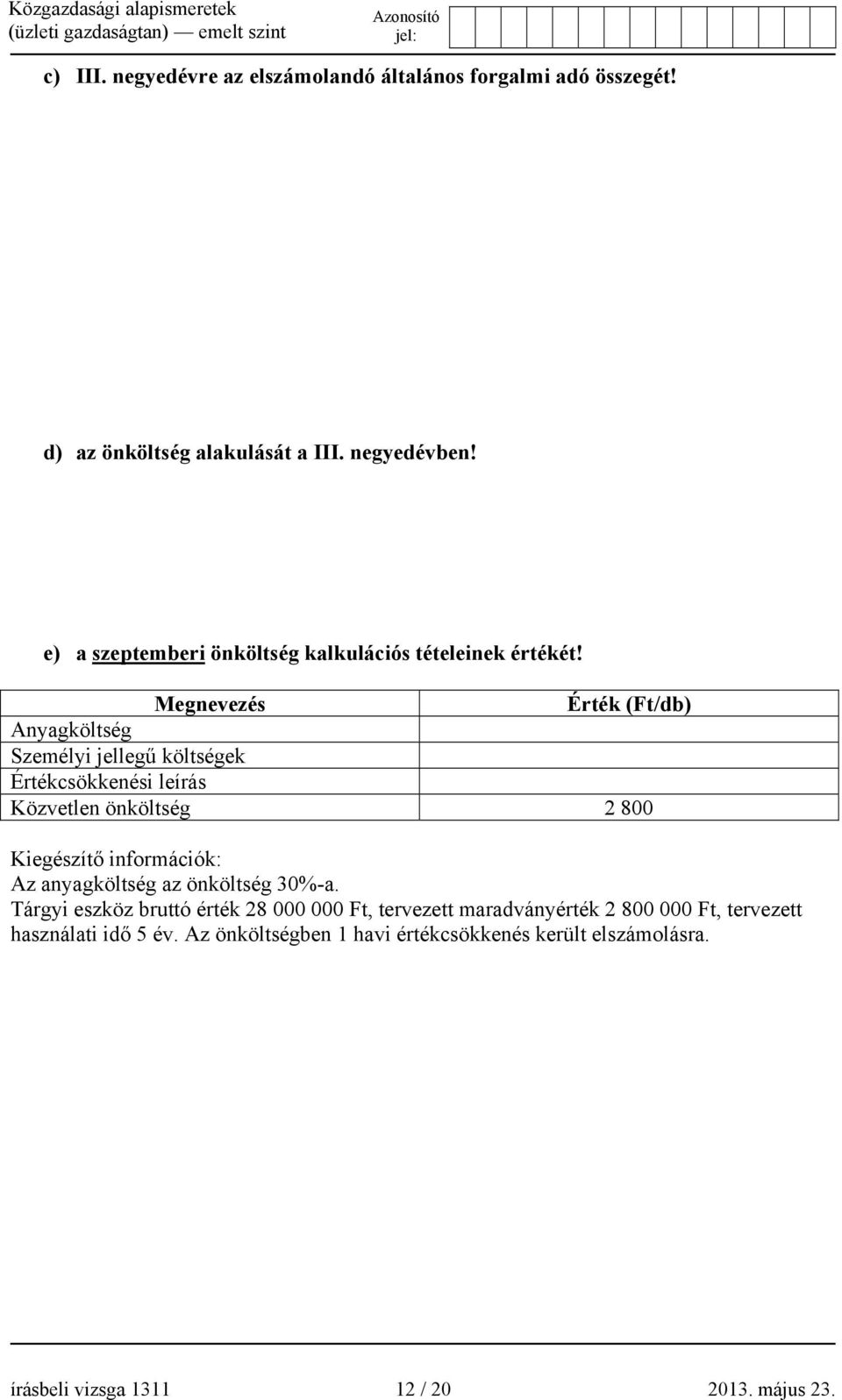 Megnevezés Érték (Ft/db) Anyagköltség Személyi jellegű költségek Értékcsökkenési leírás Közvetlen önköltség 2 800 Kiegészítő információk: Az