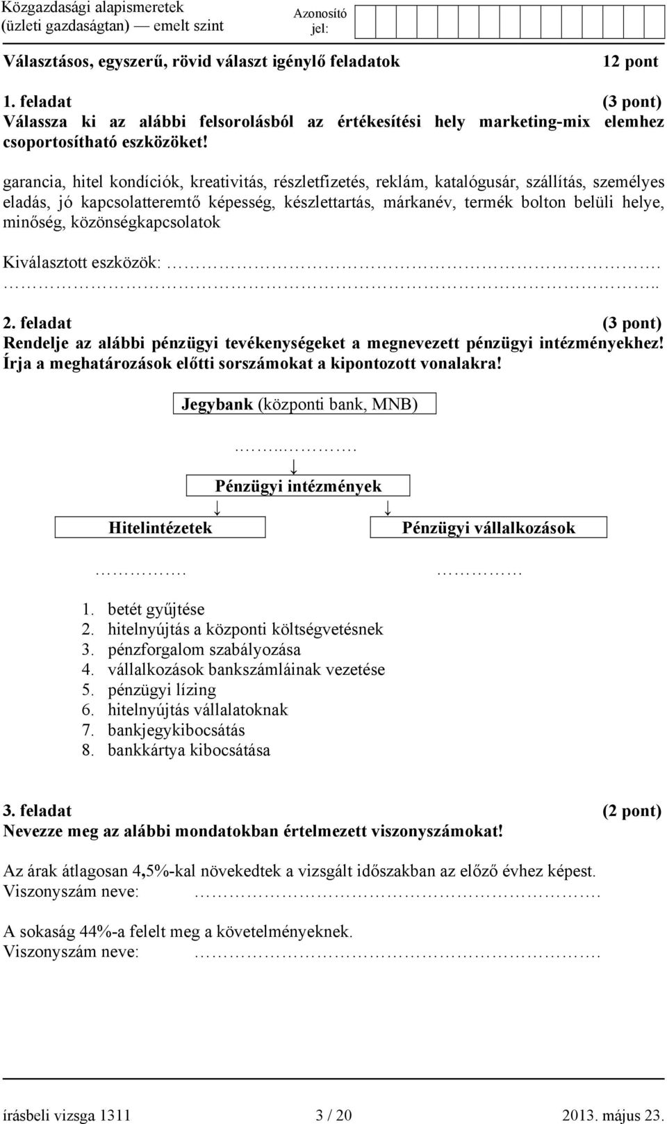 közönségkapcsolatok Kiválasztott eszközök:... 2. feladat (3 pont) Rendelje az alábbi pénzügyi tevékenységeket a megnevezett pénzügyi intézményekhez!