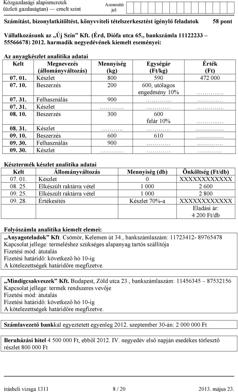 Beszerzés 200 600, utólagos engedmény 10%.. 07. 31. Felhasználás 900.. 07. 31. Készlet.. 08. 10. Beszerzés 300