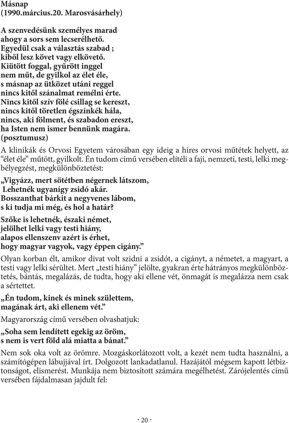 Nincs kitől szív fölé csillag se kereszt, nincs kitől töretlen égszínkék hála, nincs, aki fölment, és szabadon ereszt, ha Isten nem ismer bennünk magára.