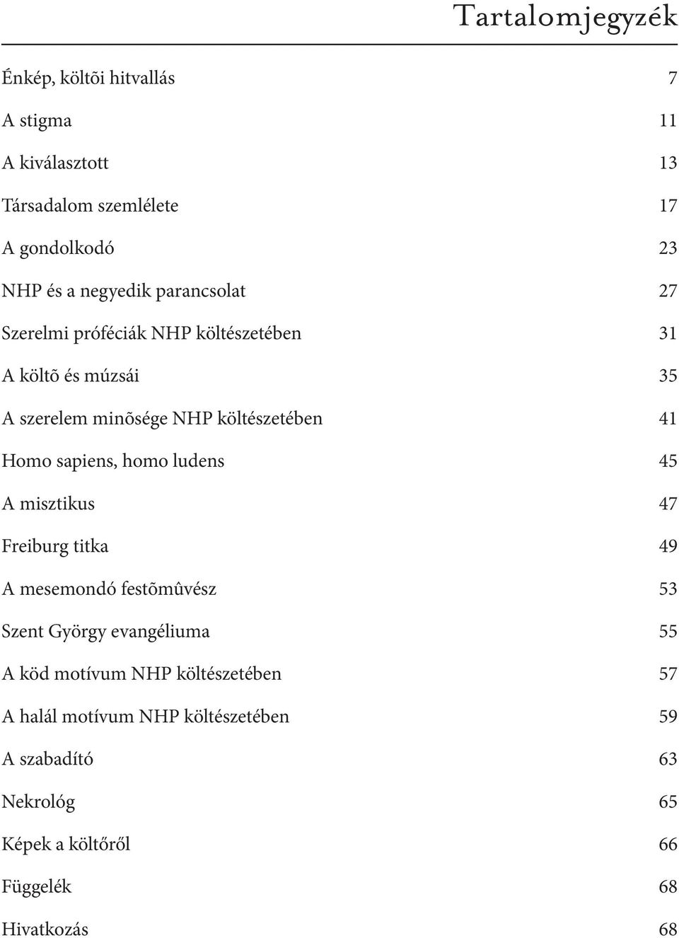 Homo sapiens, homo ludens 45 A misztikus 47 Freiburg titka 49 A mesemondó festõmûvész 53 Szent György evangéliuma 55 A köd