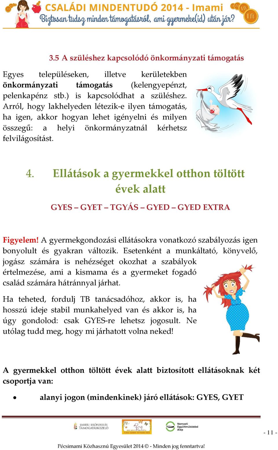 Ellátások a gyermekkel otthon töltött évek alatt GYES GYET TGYÁS GYED GYED EXTRA Figyelem! A gyermekgondozási ellátásokra vonatkozó szabályozás igen bonyolult és gyakran változik.