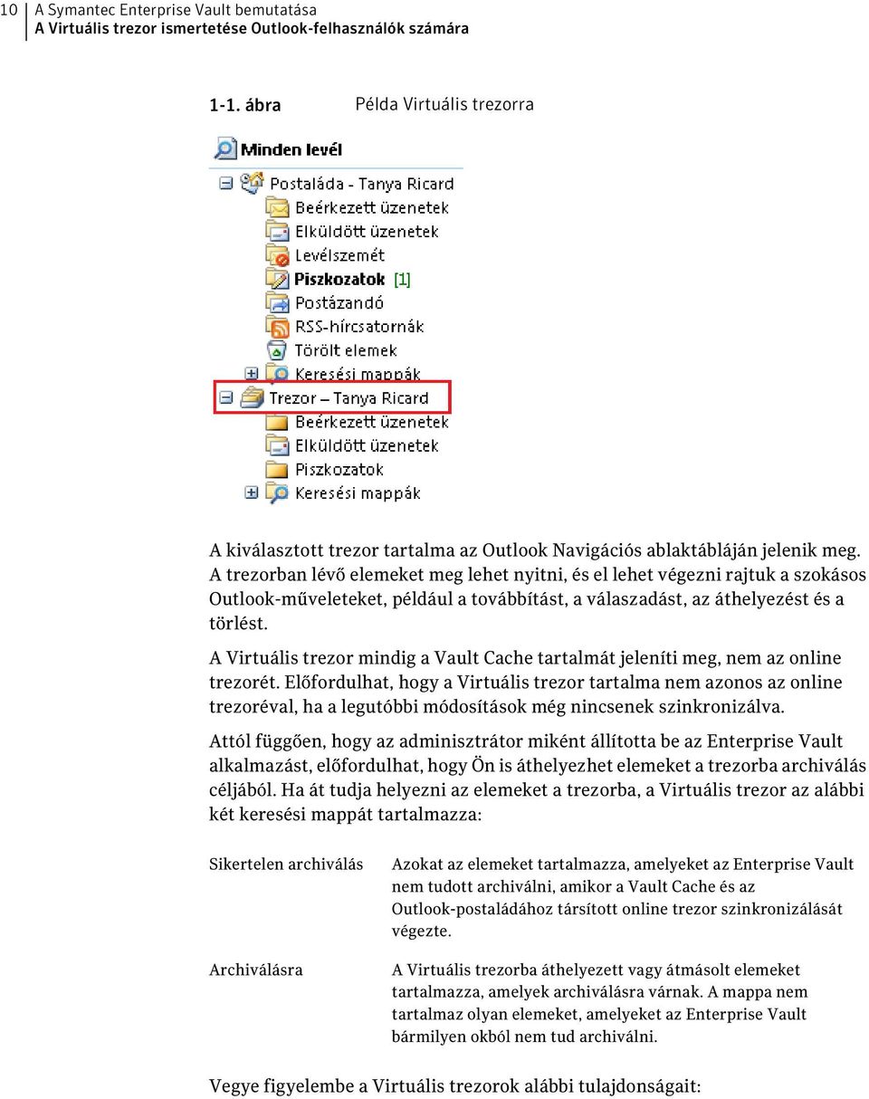 A trezorban lévő elemeket meg lehet nyitni, és el lehet végezni rajtuk a szokásos Outlook-műveleteket, például a továbbítást, a válaszadást, az áthelyezést és a törlést.