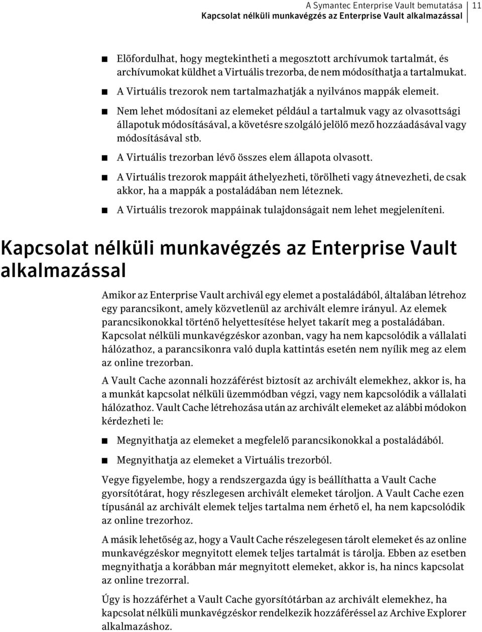 Nem lehet módosítani az elemeket például a tartalmuk vagy az olvasottsági állapotuk módosításával, a követésre szolgáló jelölő mező hozzáadásával vagy módosításával stb.