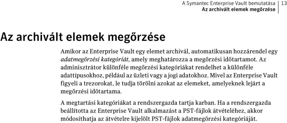 Az adminisztrátor különféle megőrzési kategóriákat rendelhet a különféle adattípusokhoz, például az üzleti vagy a jogi adatokhoz.