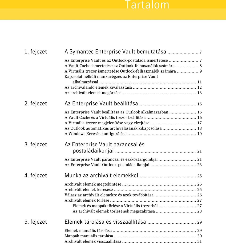 .. 12 Az archivált elemek megőrzése... 13 2. fejezet Az Enterprise Vault beállítása... 15 Az Enterprise Vault beállítása az Outlook alkalmazásban... 15 A Vault Cache és a Virtuális trezor beállítása.