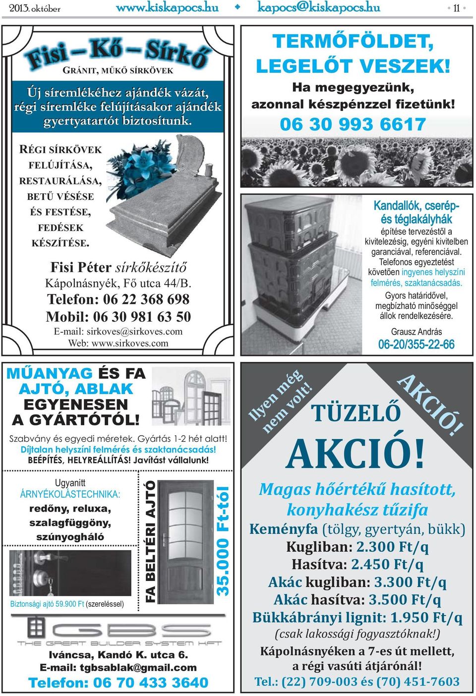 Telefon: 06 22 368 698 Mobil: 06 30 981 63 50 E-mail: sirkoves@sirkoves.com Web: www.sirkoves.com MŰANYAG ÉS FA AJTÓ, ABLAK EGYENESEN A GYÁRTÓTÓL! Szabvány és egyedi méretek. Gyártás 1-2 hét alatt!
