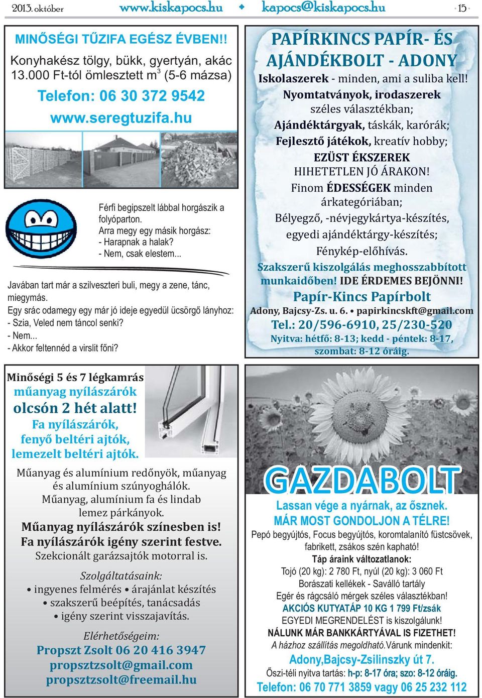 .. Javában tart már a szilveszteri buli, megy a zene, tánc, miegymás. Egy srác odamegy egy már jó ideje egyedül ücsörgő lányhoz: - Szia, Veled nem táncol senki? - Nem.