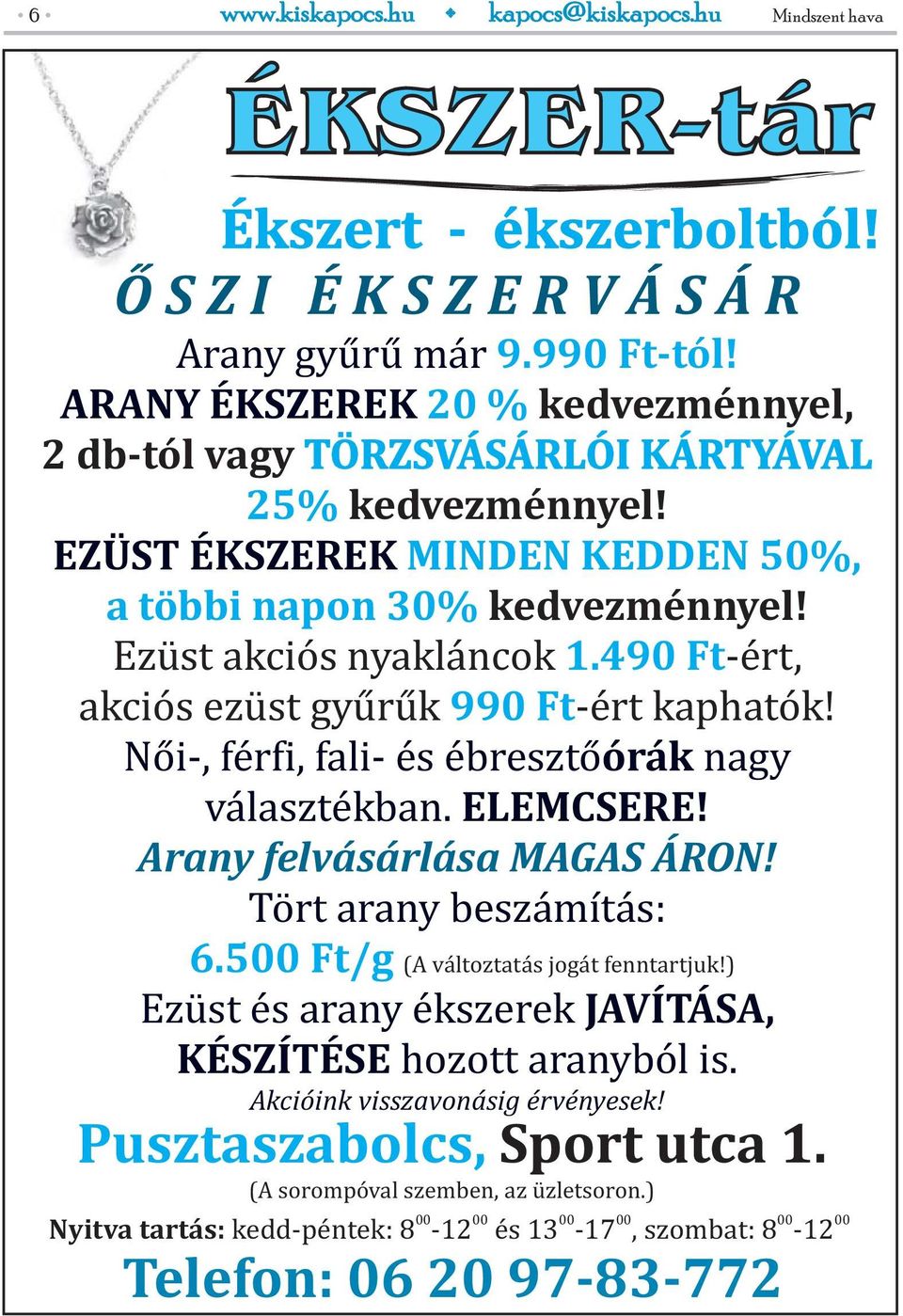 490 Ft-ért, akciós ezüst gyűrűk 990 Ft-ért kaphatók! Női-, férfi, fali- és ébresztőórák nagy választékban. ELEMCSERE! Arany felvásárlása MAGAS ÁRON! Tört arany beszámítás: 6.