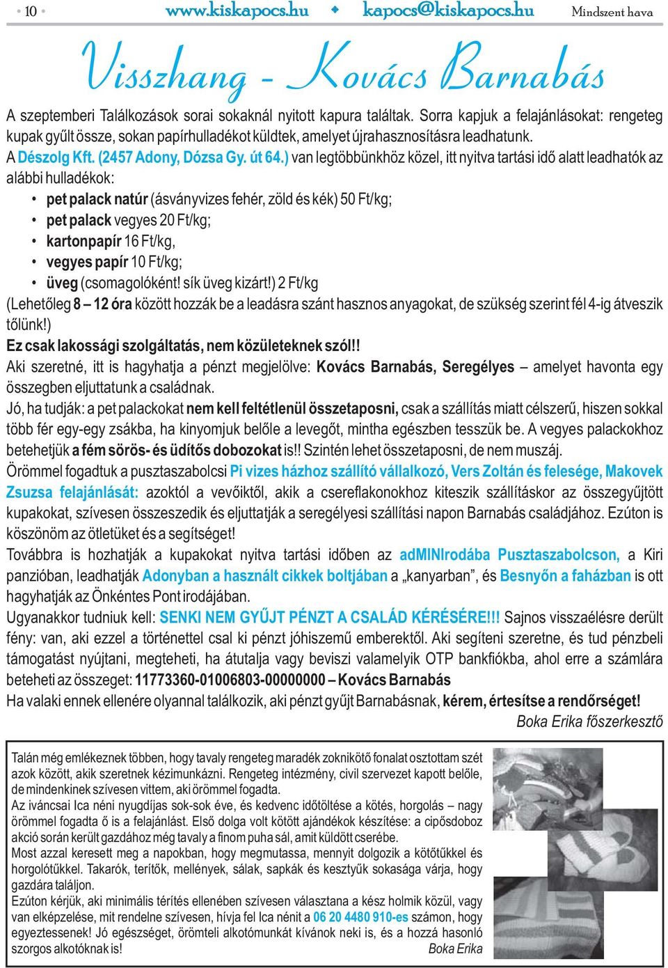 ) van legtöbbünkhöz közel, itt nyitva tartási idő alatt leadhatók az alábbi hulladékok: pet palack natúr (ásványvizes fehér, zöld és kék) 50 Ft/kg; pet palack vegyes 20 Ft/kg; kartonpapír 16 Ft/kg,