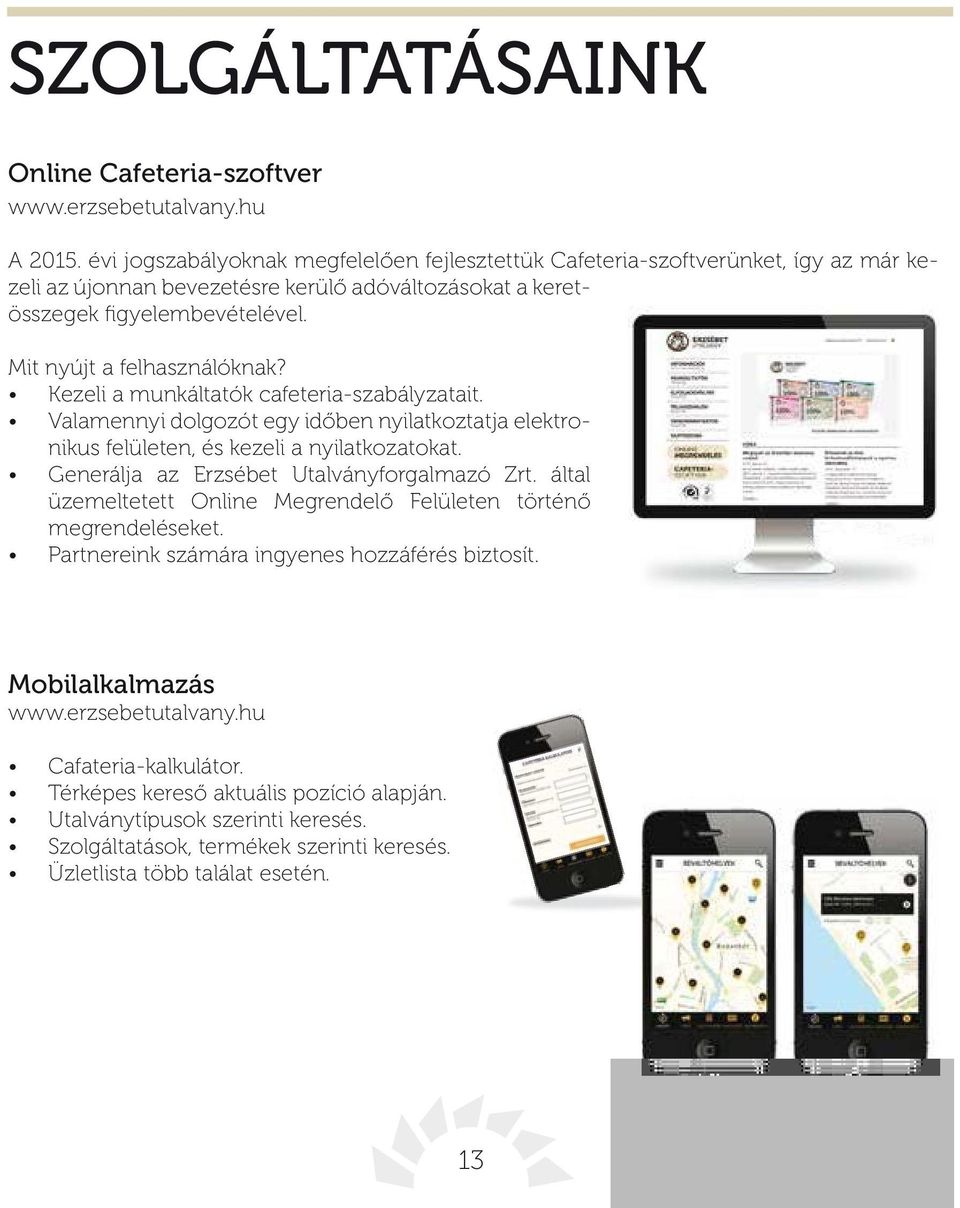 Mit nyújt a felhasználóknak? Kezeli a munkáltatók cafeteria-szabályzatait. Valamennyi dolgozót egy időben nyilatkoztatja elektronikus felületen, és kezeli a nyilatkozatokat.