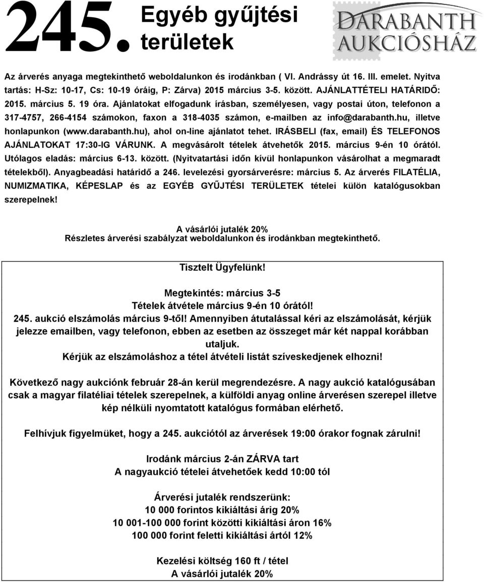 Ajánlatokat elfogadunk írásban, személyesen, vagy postai úton, telefonon a 317-4757, 266-4154 számokon, faxon a 318-4035 számon, e-mailben az info@darabanth.hu, illetve honlapunkon (www.darabanth.hu), ahol on-line ajánlatot tehet.