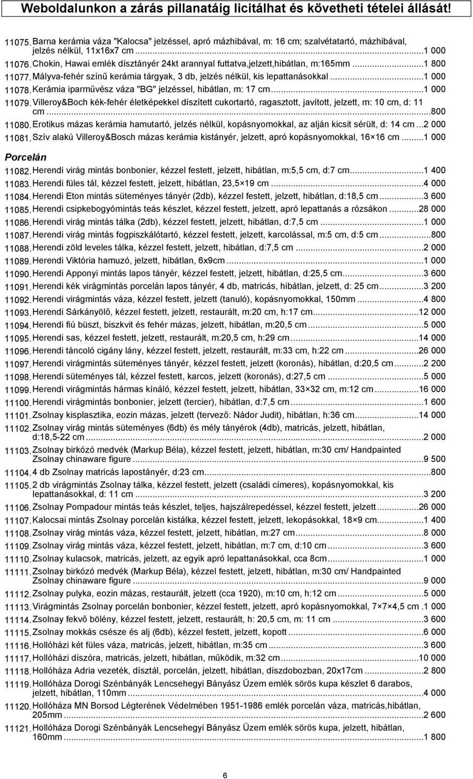 Chokin, Hawai emlék dísztányér 24kt arannyal futtatva,jelzett,hibátlan, m:165mm...1 800 11077.Mályva-fehér színű kerámia tárgyak, 3 db, jelzés nélkül, kis lepattanásokkal...1 000 11078.