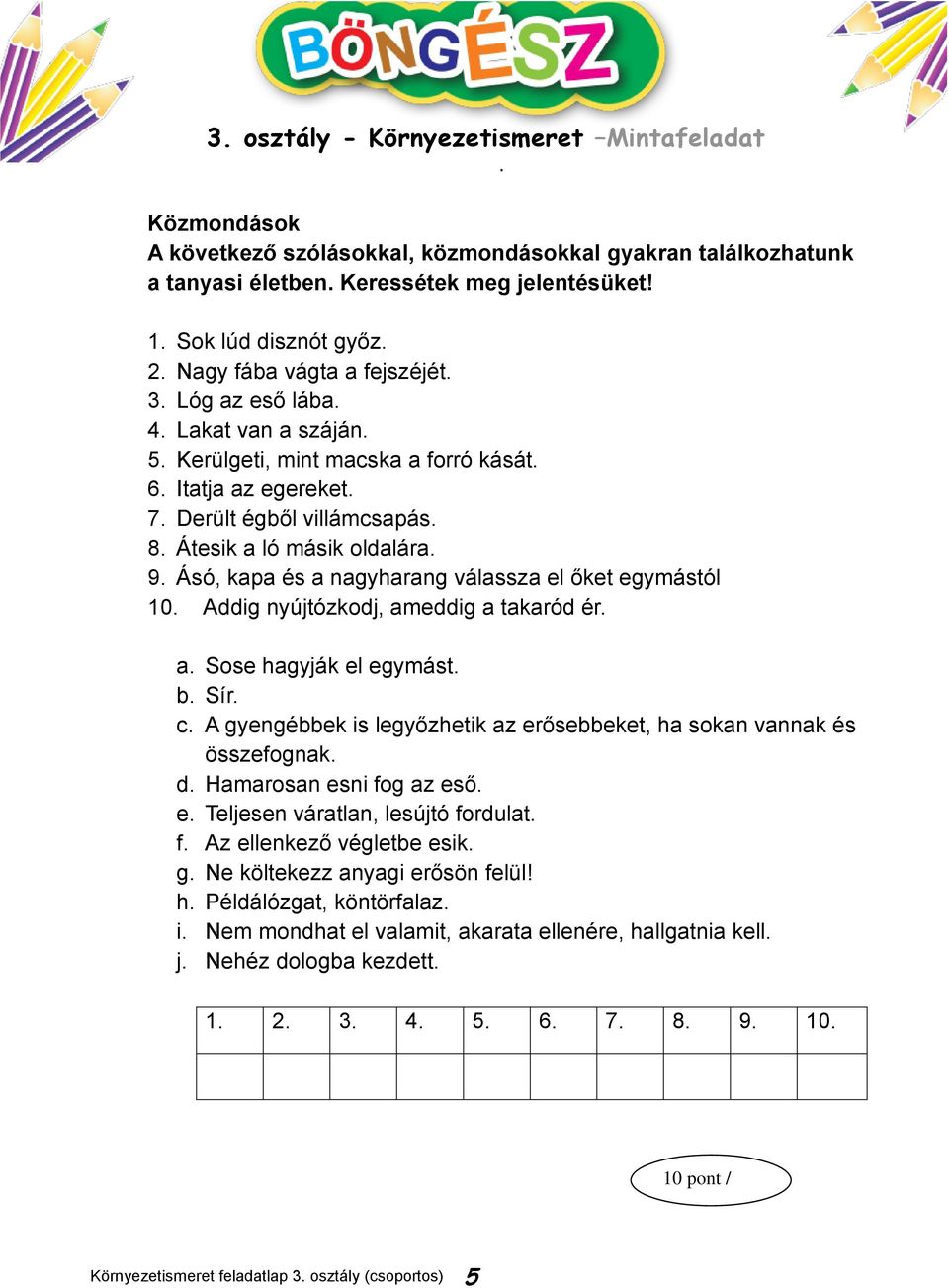 oldalára 9 Ásó, kapa és a nagyharang válassza el őket egymástól 10 Addig nyújtózkodj, ameddig a takaród ér a Sose hagyják el egymást b Sír c A gyengébbek is legyőzhetik az erősebbeket, ha sokan