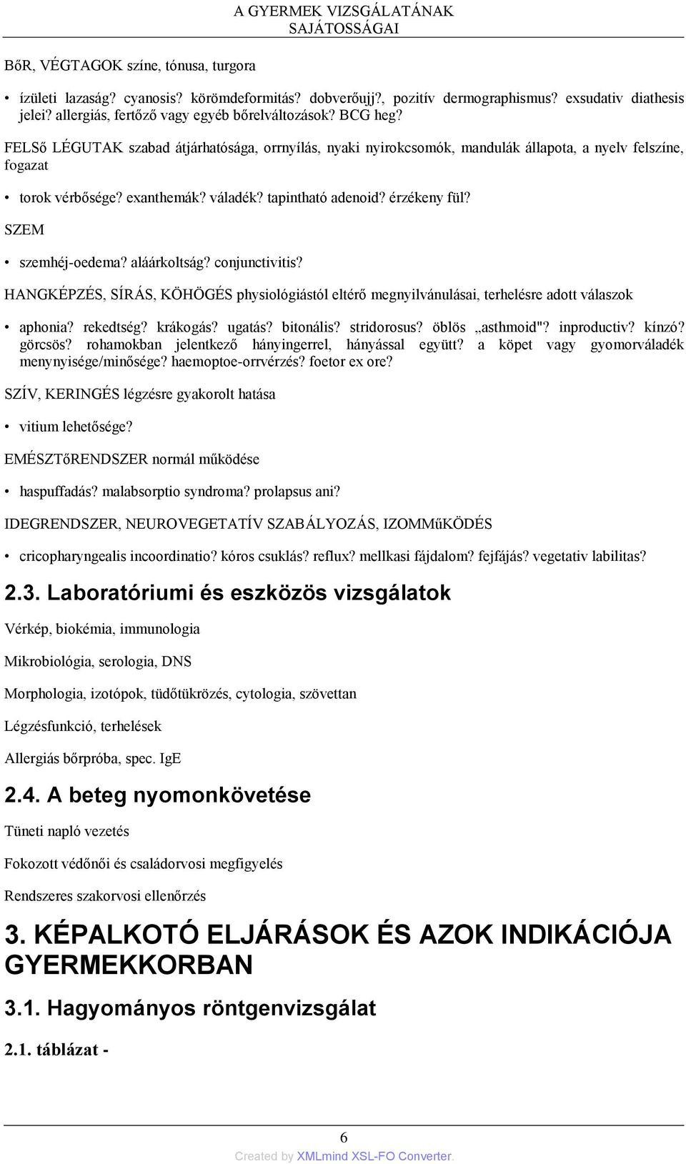 váladék? tapintható adenoid? érzékeny fül? SZEM szemhéj-oedema? aláárkoltság? conjunctivitis? HANGKÉPZÉS, SÍRÁS, KÖHÖGÉS physiológiástól eltérő megnyilvánulásai, terhelésre adott válaszok aphonia?
