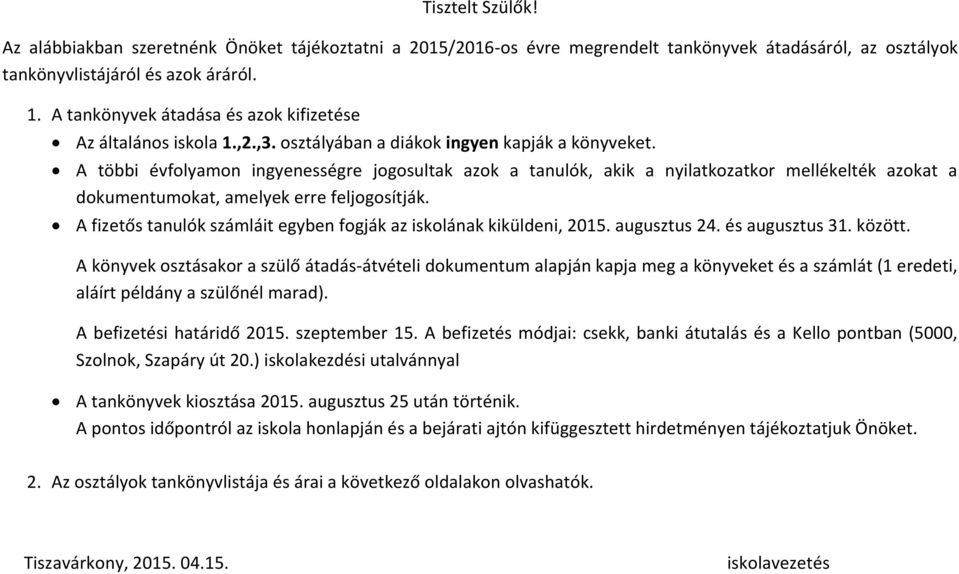 A többi évfolyamon ingyenességre jogosultak azok a tanulók, akik a nyilatkozatkor mellékelték azokat a dokumentumokat, amelyek erre feljogosítják.