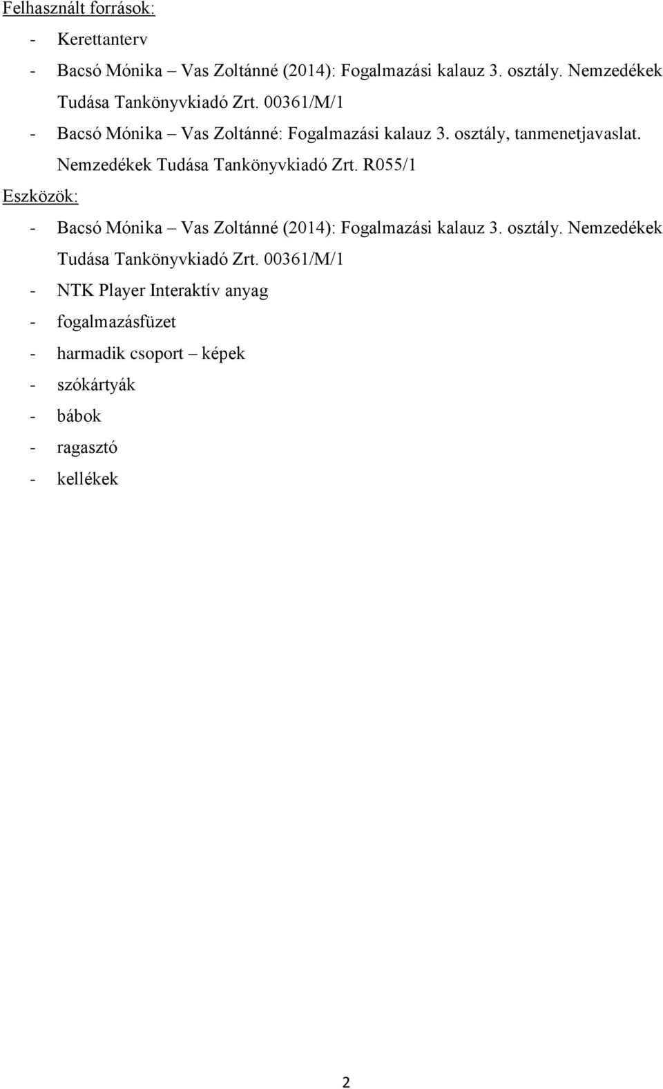 Nemzedékek Tudása Tankönyvkiadó Zrt. R055/1 Eszközök: - Bacsó Mónika Vas Zoltánné (2014): Fogalmazási kalauz 3. osztály.