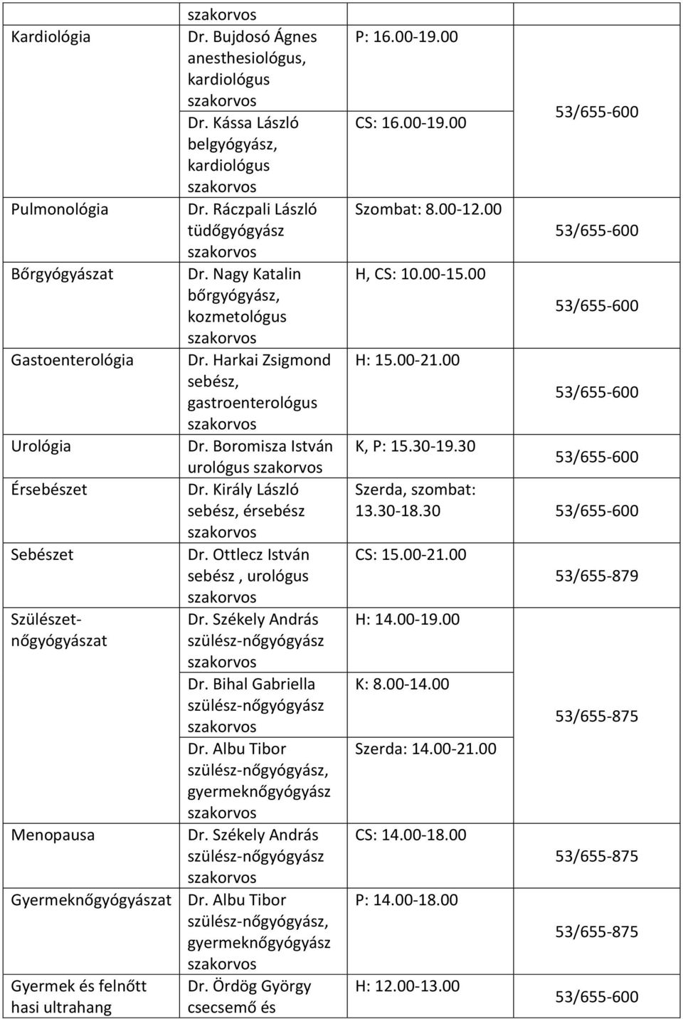 Székely András Dr. Bihal Gabriella Dr. Albu Tibor, gyermeknőgyógyász Menopausa Dr. Székely András Gyermeknőgyógyászat Dr. Albu Tibor, gyermeknőgyógyász Gyermek és felnőtt hasi ultrahang Dr.