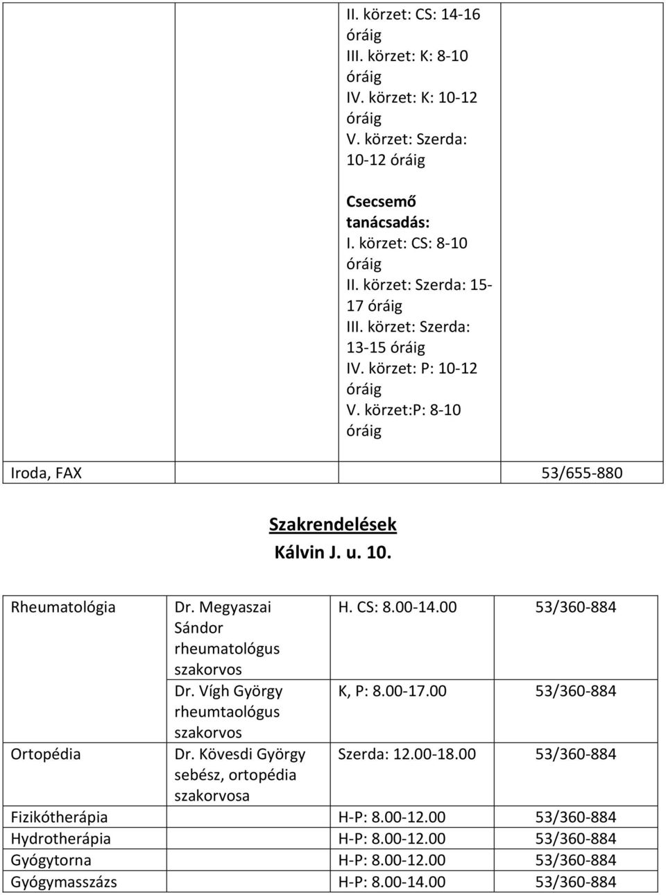 00 53/360-884 Sándor rheumatológus Dr. Vígh György K, P: 8.00-17.00 53/360-884 rheumtaológus Ortopédia Dr. Kövesdi György Szerda: 12.00-18.