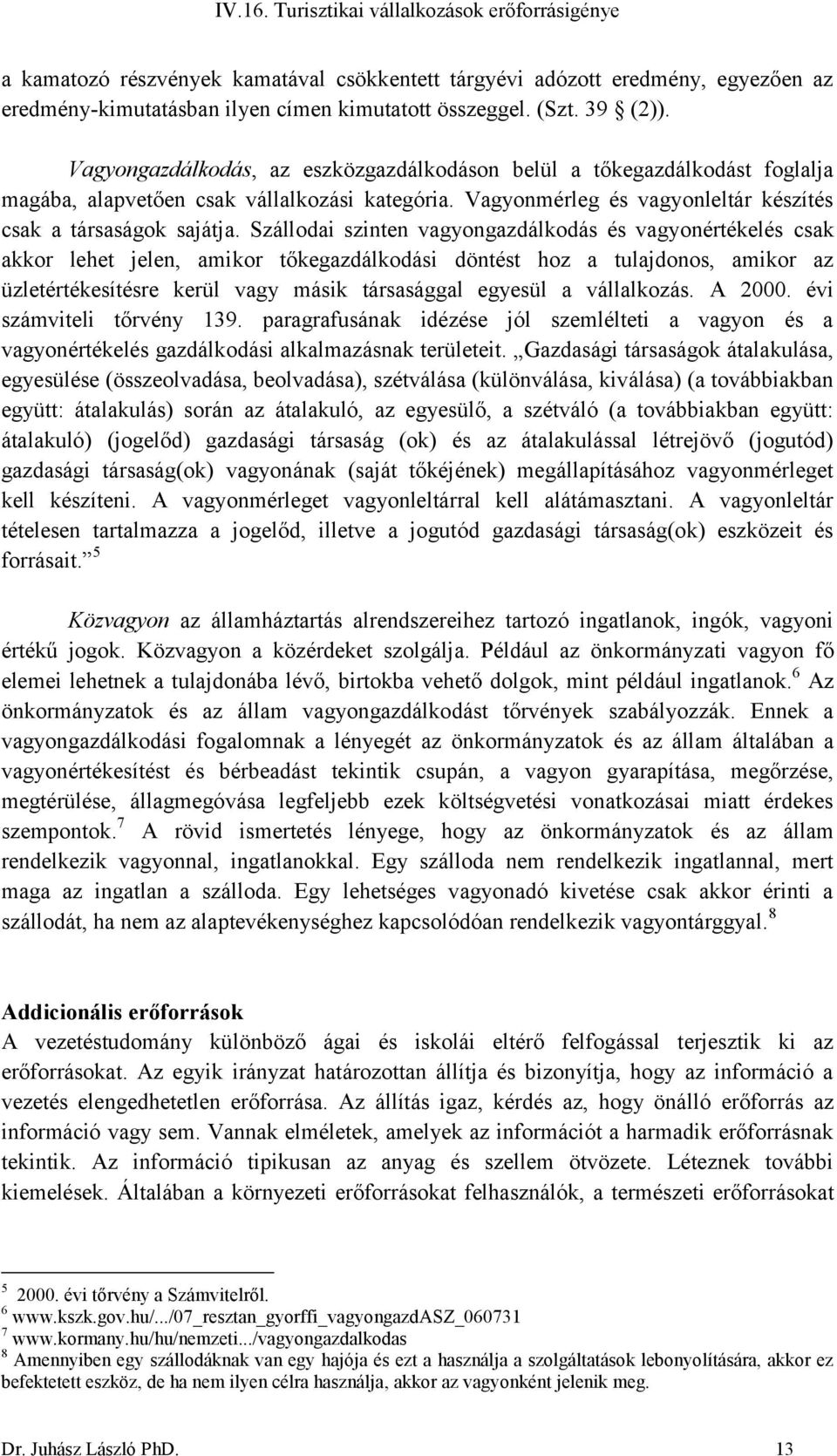 Szállodai szinten vagyongazdálkodás és vagyonértékelés csak akkor lehet jelen, amikor tőkegazdálkodási döntést hoz a tulajdonos, amikor az üzletértékesítésre kerül vagy másik társasággal egyesül a