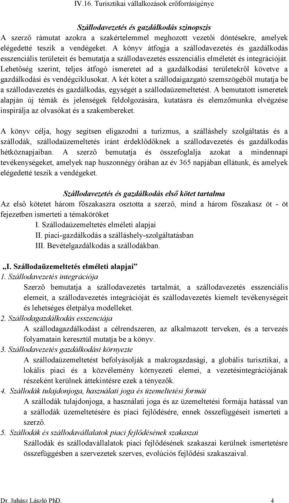 A könyv átfogja a szállodavezetés és gazdálkodás esszenciális területeit és bemutatja a szállodavezetés esszenciális elméletét és integrációját.