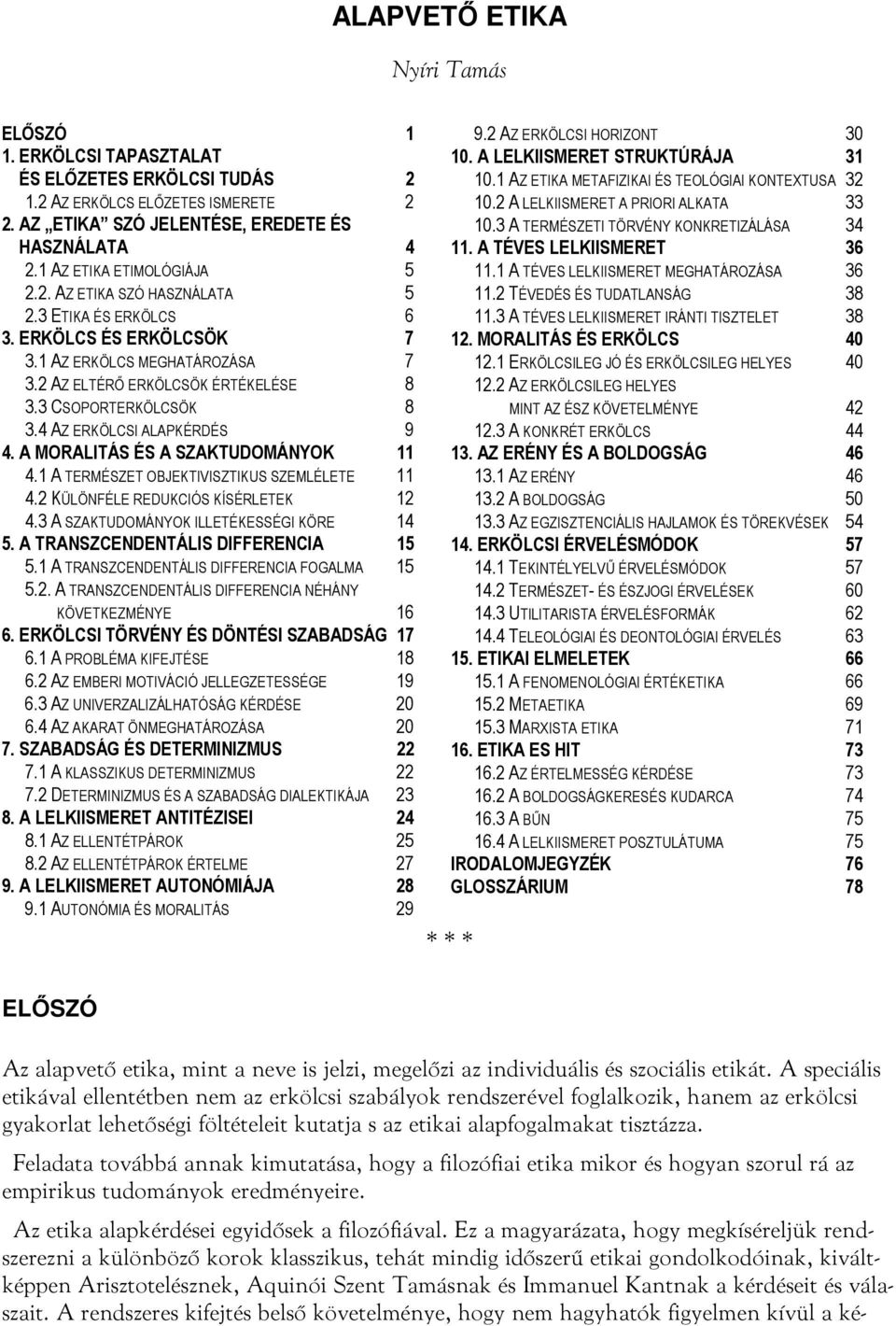 4 AZ ERKÖLCSI ALAPKÉRDÉS 9 4. A MORALITÁS ÉS A SZAKTUDOMÁNYOK 11 4.1 A TERMÉSZET OBJEKTIVISZTIKUS SZEMLÉLETE 11 4.2 KÜLÖNFÉLE REDUKCIÓS KÍSÉRLETEK 12 4.3 A SZAKTUDOMÁNYOK ILLETÉKESSÉGI KÖRE 14 5.