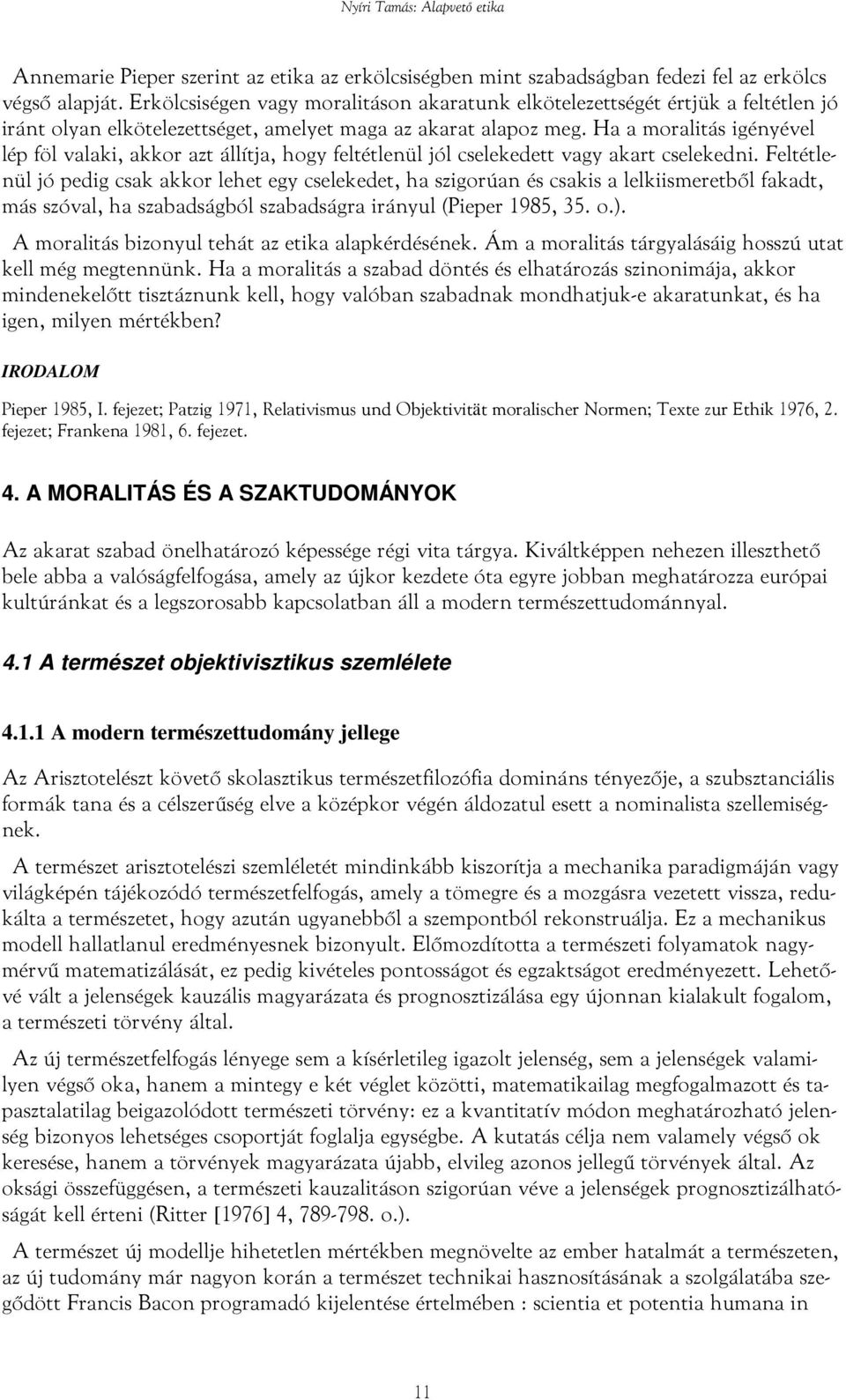 Ha a moralitás igényével lép föl valaki, akkor azt állítja, hogy feltétlenül jól cselekedett vagy akart cselekedni.