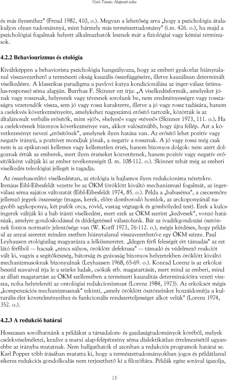 kauzálisan determinált viselkedésre. A klasszikus paradigma a pavlovi kutya kondicionálása az inger-válasz (stimulus-response) séma alapján. Burrhus F.