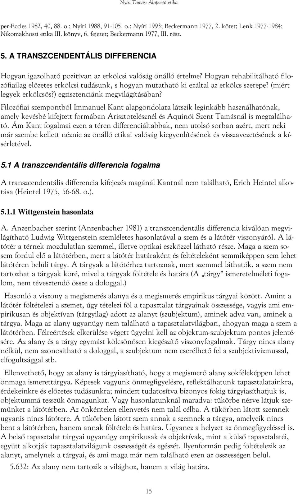 Hogyan rehabilitálható filozófiailag előzetes erkölcsi tudásunk, s hogyan mutatható ki ezáltal az erkölcs szerepe? (miért legyek erkölcsös?) egzisztenciánk megvilágításában?