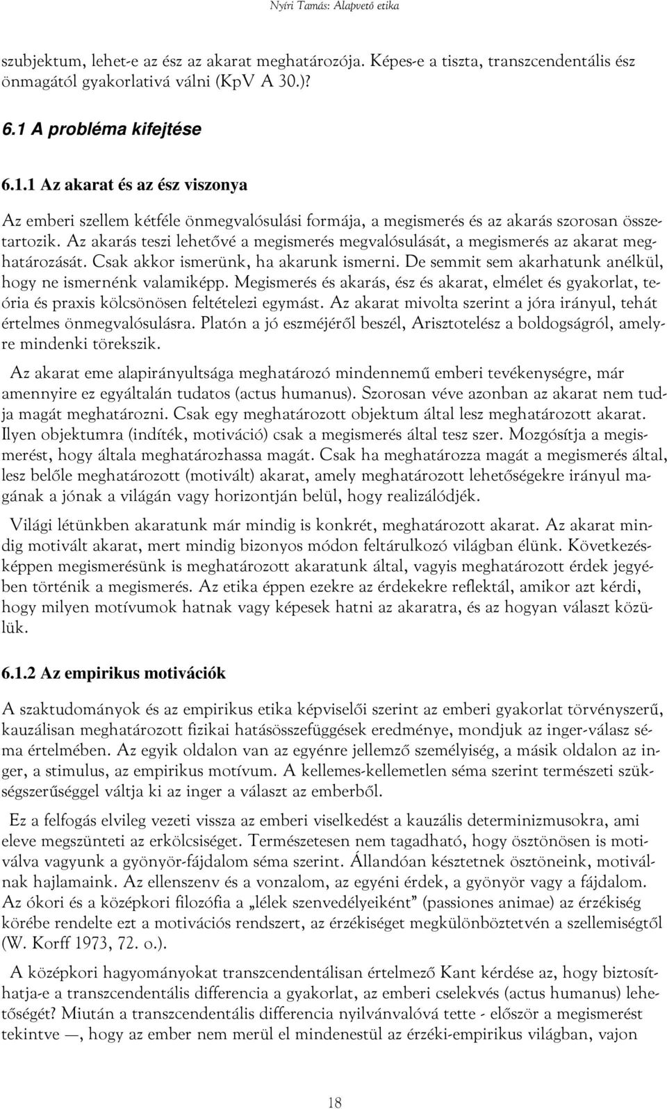 Az akarás teszi lehetővé a megismerés megvalósulását, a megismerés az akarat meghatározását. Csak akkor ismerünk, ha akarunk ismerni. De semmit sem akarhatunk anélkül, hogy ne ismernénk valamiképp.