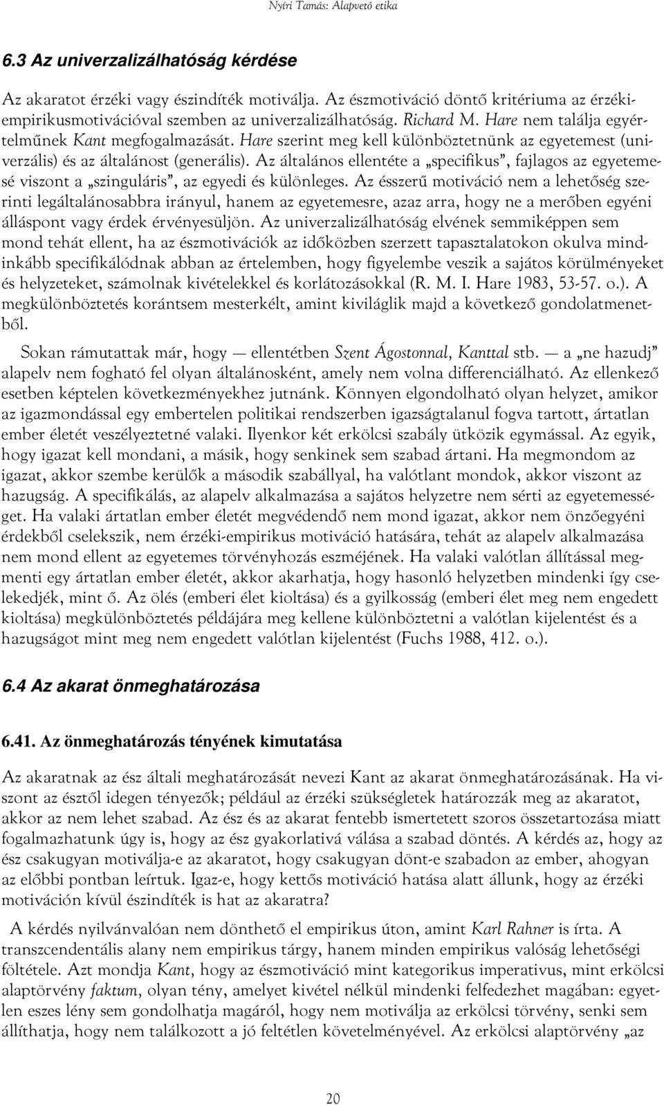 Az általános ellentéte a specifikus, fajlagos az egyetemesé viszont a szinguláris, az egyedi és különleges.