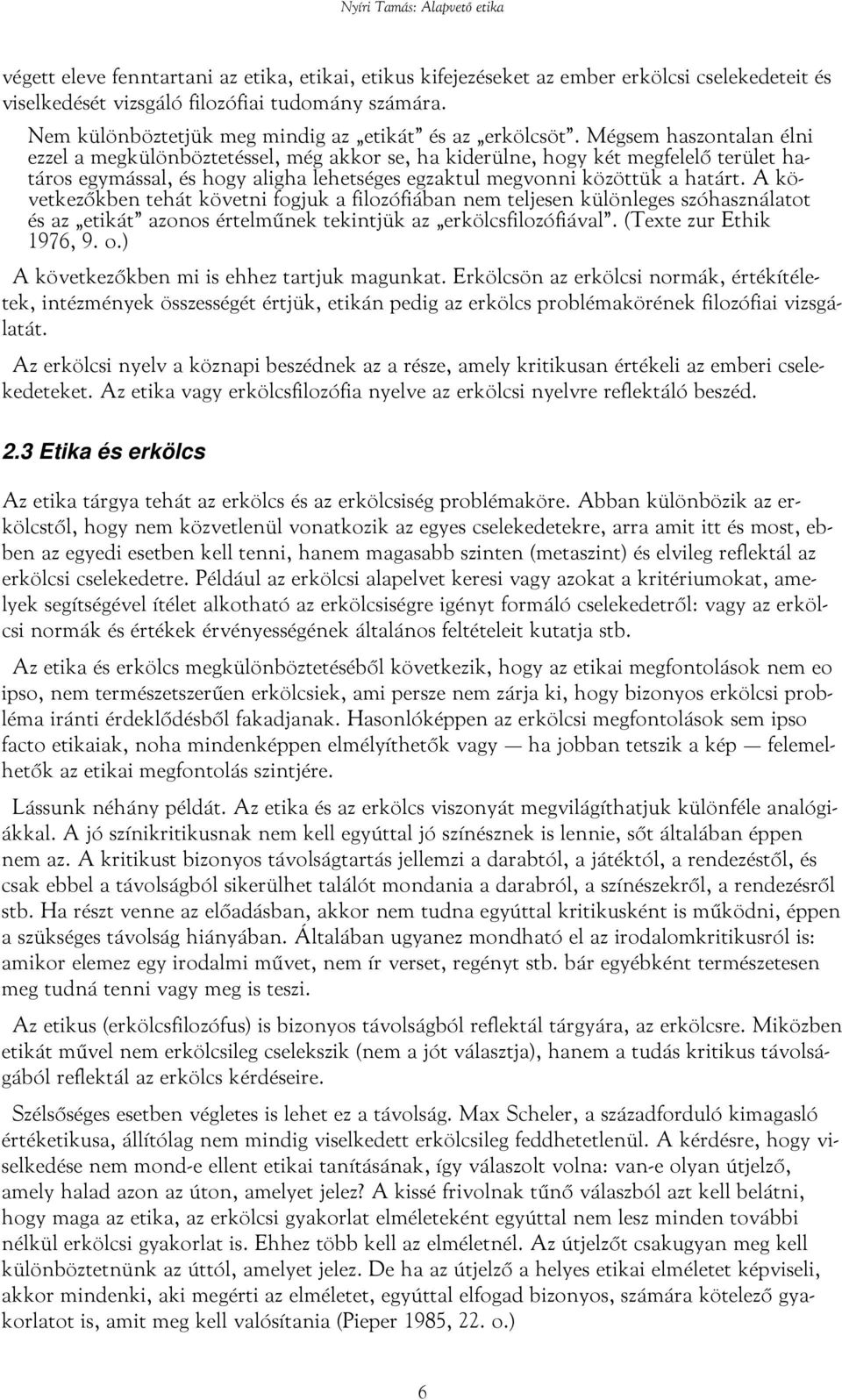 Mégsem haszontalan élni ezzel a megkülönböztetéssel, még akkor se, ha kiderülne, hogy két megfelelő terület határos egymással, és hogy aligha lehetséges egzaktul megvonni közöttük a határt.