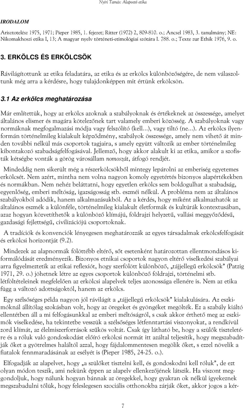 ERKÖLCS ÉS ERKÖLCSÖK Rávilágítottunk az etika feladatára, az etika és az erkölcs különbözőségére, de nem válaszoltunk még arra a kérdésre, hogy tulajdonképpen mit értünk erkölcsön. 3.