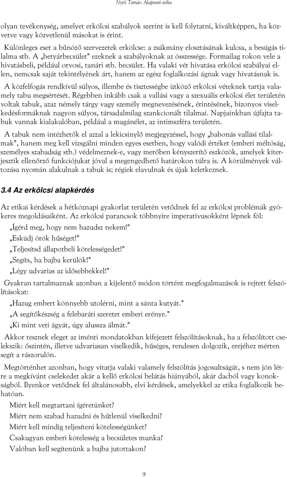 Formailag rokon vele a hivatásbeli, például orvosi, tanári stb. becsület.