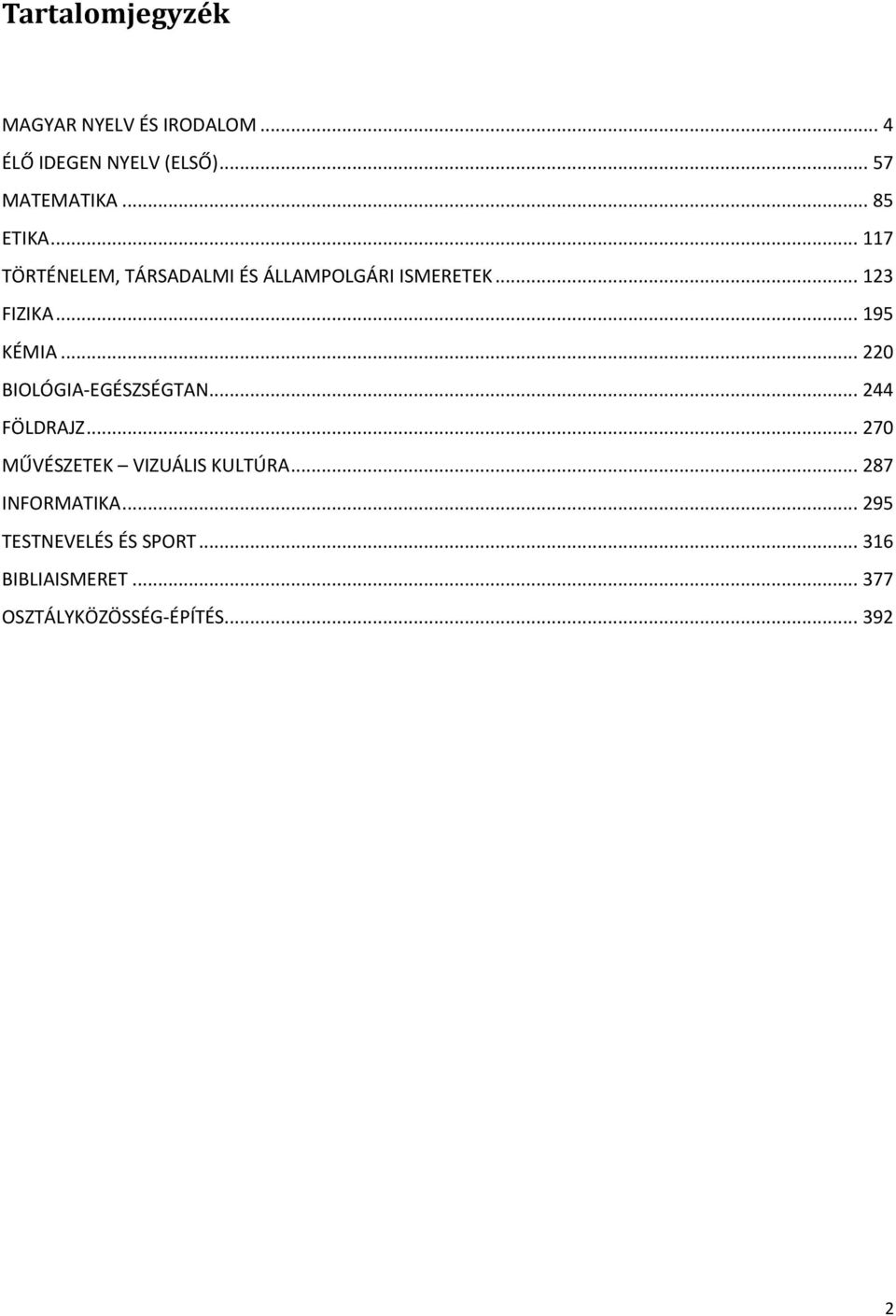 .. 195 KÉMIA... 220 BIOLÓGIA-EGÉSZSÉGTAN... 244 FÖLDRAJZ... 270 MŰVÉSZETEK VIZUÁLIS KULTÚRA.