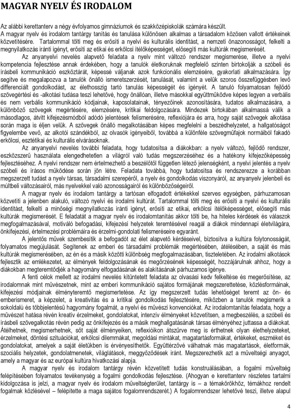 Tartalommal tölti meg és erősíti a nyelvi és kulturális identitást, a nemzeti önazonosságot, felkelti a megnyilatkozás iránti igényt, erősíti az etikai és erkölcsi ítélőképességet, elősegíti más