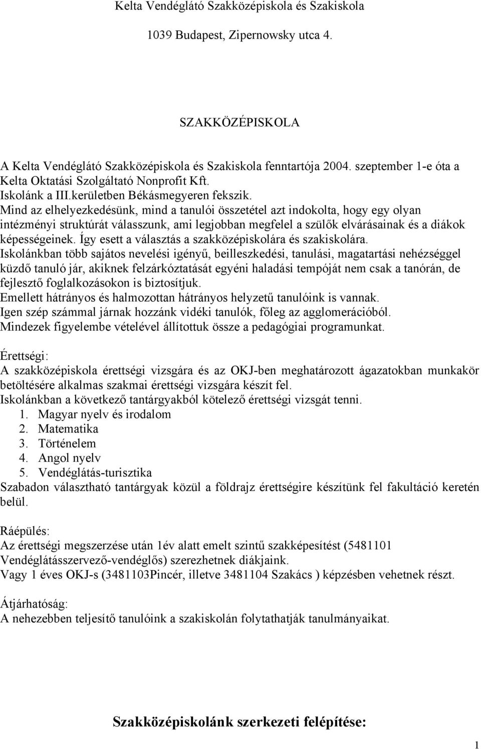 Mind az elhelyezkedésünk, mind a tanulói összetétel azt indokolta, hogy egy olyan intézményi struktúrát válasszunk, ami legjobban megfelel a szülők elvárásainak és a diákok képességeinek.