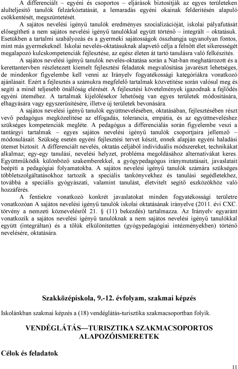 Esetükben a tartalmi szabályozás és a gyermeki sajátosságok összhangja ugyanolyan fontos, mint más gyermekeknél.