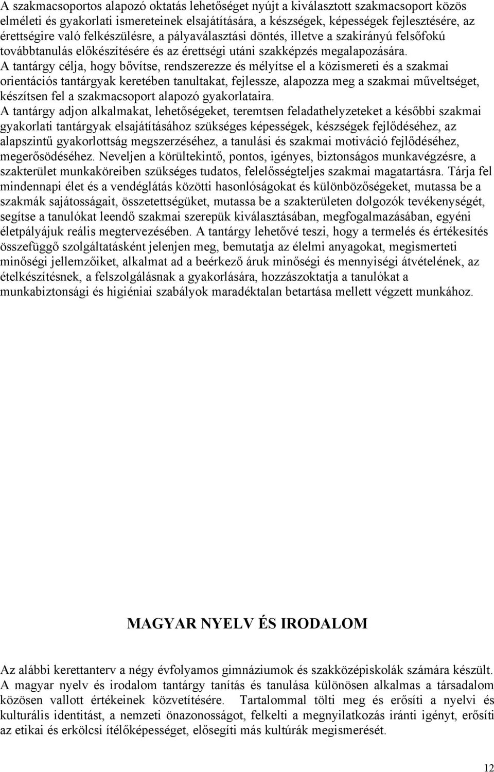 A tantárgy célja, hogy bővítse, rendszerezze és mélyítse el a közismereti és a szakmai orientációs tantárgyak keretében tanultakat, fejlessze, alapozza meg a szakmai műveltséget, készítsen fel a