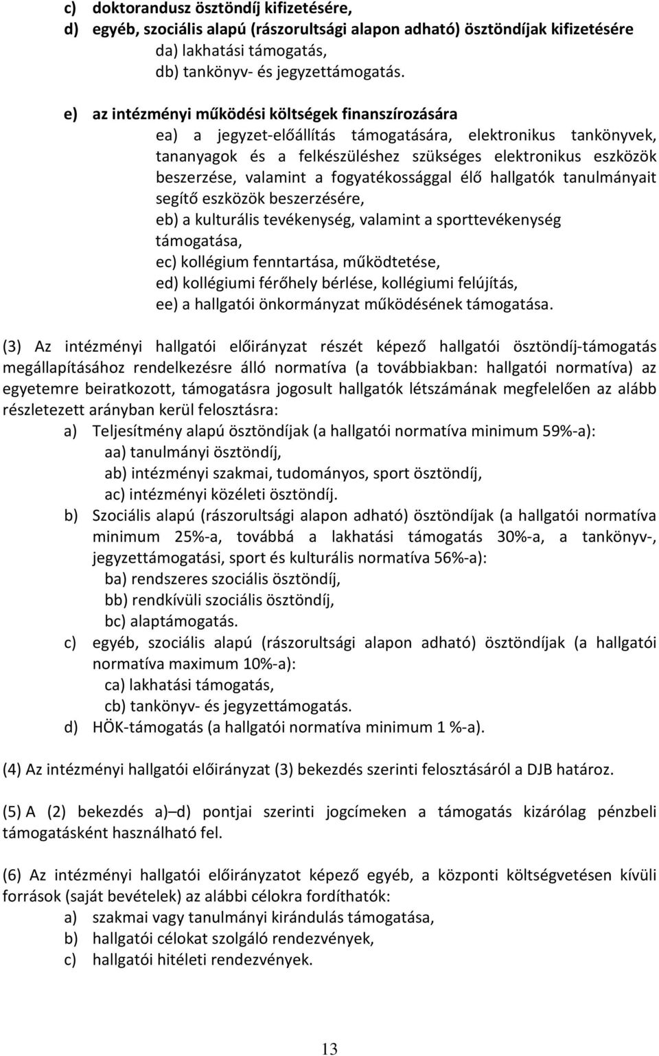 valamint a fogyatékossággal élő hallgatók tanulmányait segítő eszközök beszerzésére, eb) a kulturális tevékenység, valamint a sporttevékenység támogatása, ec) kollégium fenntartása, működtetése, ed)