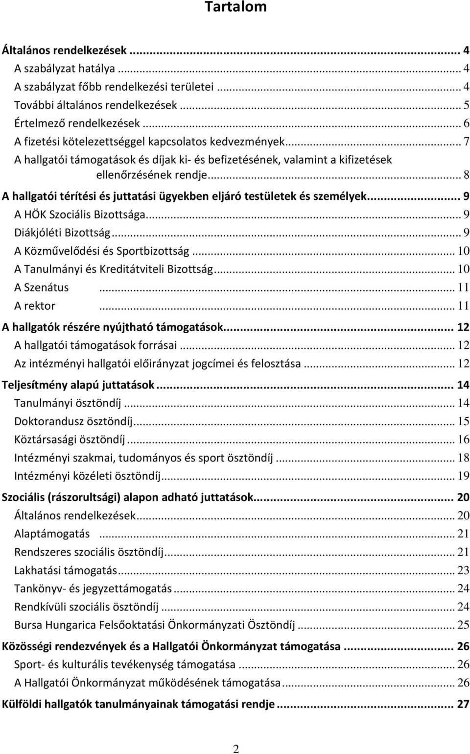 .. 8 A hallgatói térítési és juttatási ügyekben eljáró testületek és személyek...9 A HÖK Szociális Bizottsága... 9 Diákjóléti Bizottság... 9 A Közművelődési és Sportbizottság.